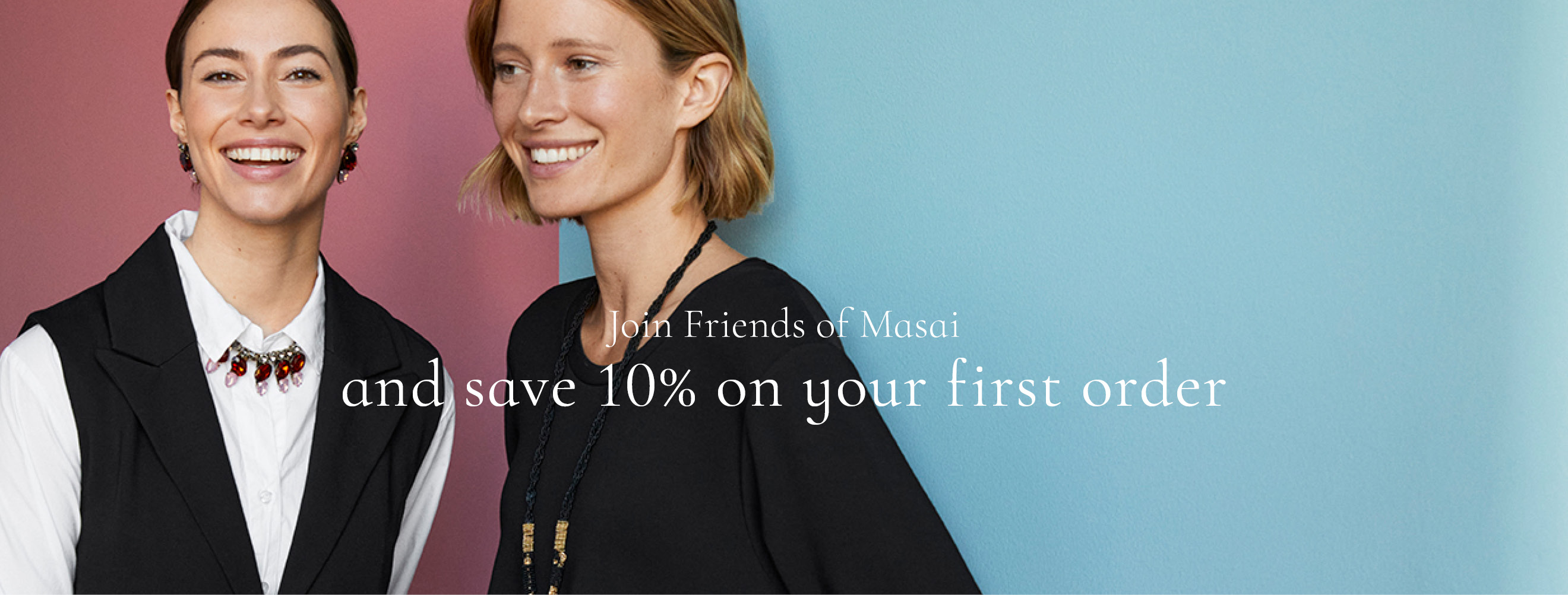 Get 10% discount on your first order Sign up to Friends of Masai